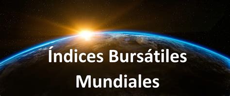 Índices Bursátiles Mundiales .